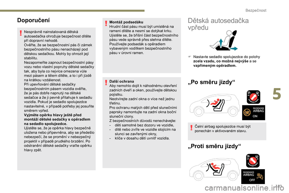 Peugeot Expert 2019  Návod k obsluze (in Czech) 121
Doporučení
Nesprávně nainstalovaná dětská 
autosedačka ohrožuje bezpečnost dítěte 
při dopravní nehodě.
Ověř te, že se bezpečnostní pás či zámek 
bezpečnostního pásu nena