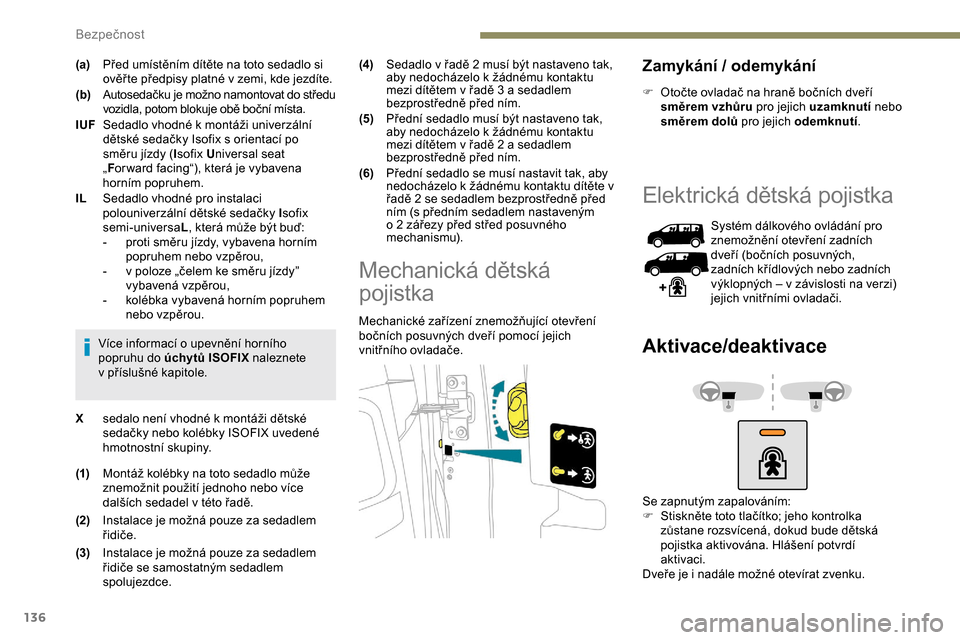 Peugeot Expert 2019  Návod k obsluze (in Czech) 136
(a)Před umístěním dítěte na toto sedadlo si 
ověř te předpisy platné v zemi, kde jezdíte.
(b) Autosedačku je možno namontovat do středu 
vozidla, potom blokuje obě boční místa.
I