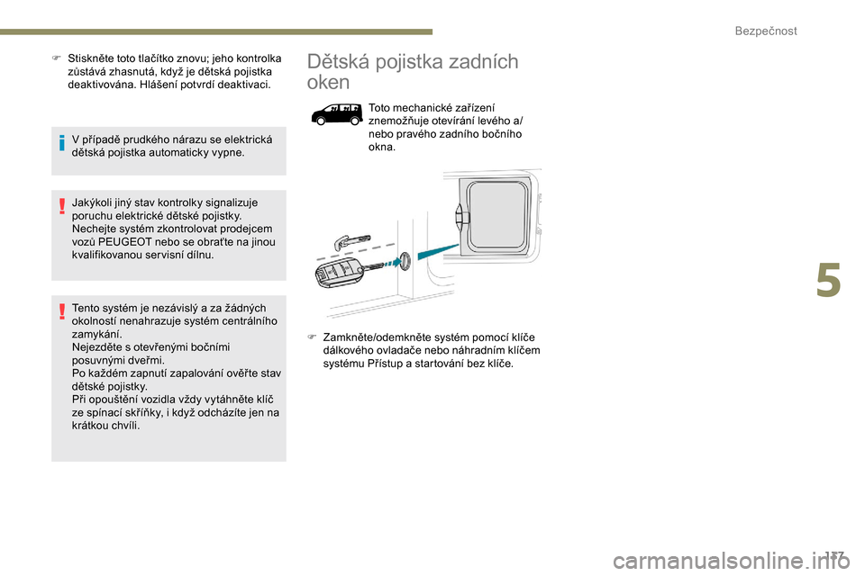 Peugeot Expert 2019  Návod k obsluze (in Czech) 137
F Stiskněte toto tlačítko znovu; jeho kontrolka zůstává zhasnutá, když je dětská pojistka 
deaktivována. Hlášení potvrdí deaktivaci.
V případě prudkého nárazu se elektrická 
d
