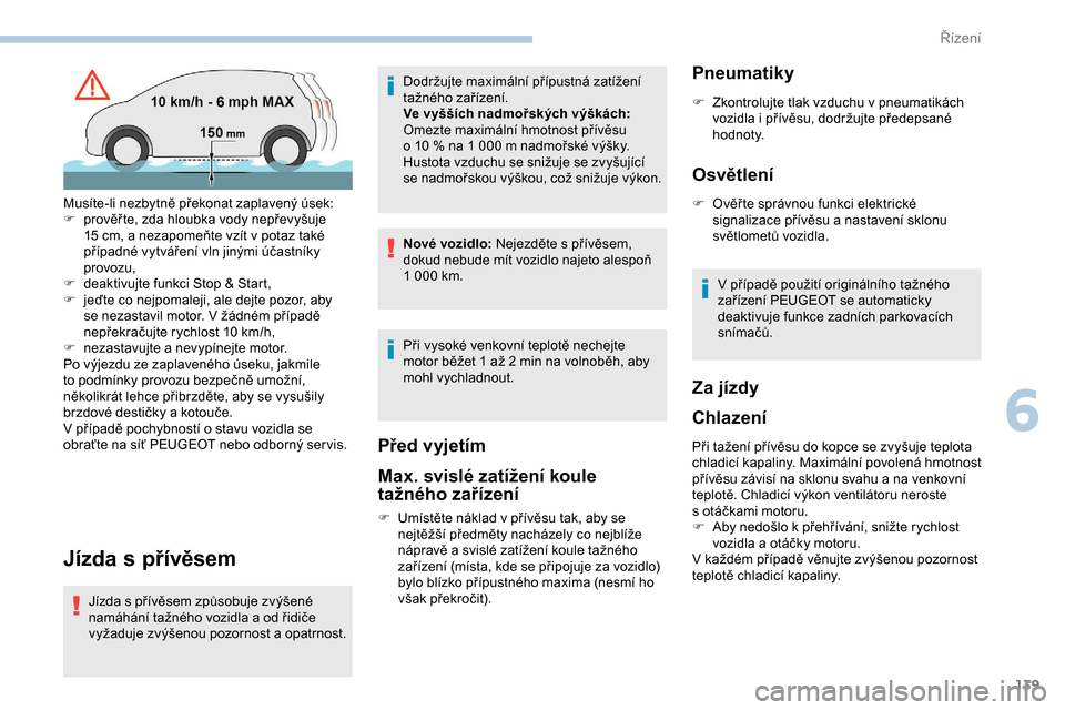 Peugeot Expert 2019  Návod k obsluze (in Czech) 139
Jízda s přívěsem
Jízda s přívěsem způsobuje zvýšené 
namáhání tažného vozidla a od řidiče 
vyžaduje zvýšenou pozornost a opatrnost.Dodržujte maximální přípustná zatíž