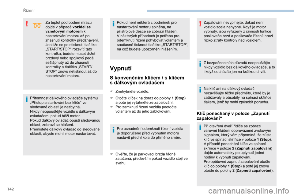 Peugeot Expert 2019  Návod k obsluze (in Czech) 142
Za teplot pod bodem mrazu 
dojde v případě vozidel se 
vznětovým motorem k 
nastartování motoru až po 
zhasnutí kontrolky předžhavení.
Jestliže se po stisknutí tlačítka 
„START/S