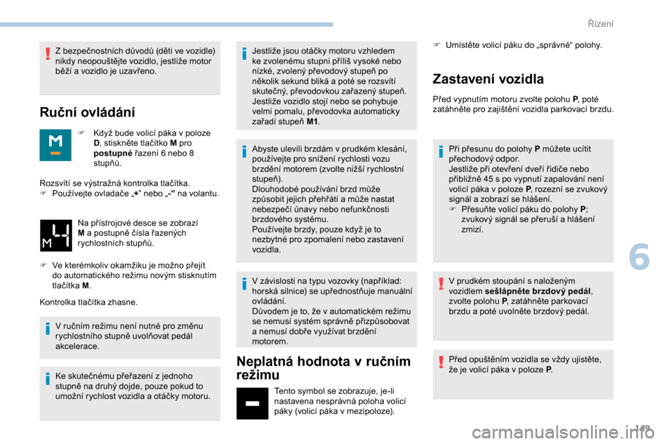 Peugeot Expert 2019 Návod k obsluze (in Czech) 149
Z bezpečnostních důvodů (děti ve vozidle)
nikdy neopouštějte vozidlo, jestliže motor
běží a vozidlo je uzavřeno.
Ruční ovládání
F Když bude volicí páka v poloze D, stiskněte Peugeot Expert 2019 Návod k obsluze (in Czech) 149
Z bezpečnostních důvodů (děti ve vozidle)
nikdy neopouštějte vozidlo, jestliže motor
běží a vozidlo je uzavřeno.
Ruční ovládání
F Když bude volicí páka v poloze D, stiskněte