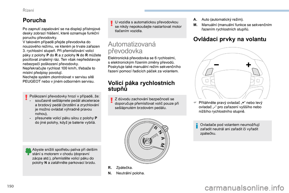 Peugeot Expert 2019 Návod k obsluze (in Czech) 150
Porucha
Po zapnutí zapalování se na displeji přístrojové
desky zobrazí hlášení, které oznamuje funkční
poruchu převodovky.
V takovém případě přejde převodovka do
nouzového Peugeot Expert 2019 Návod k obsluze (in Czech) 150
Porucha
Po zapnutí zapalování se na displeji přístrojové
desky zobrazí hlášení, které oznamuje funkční
poruchu převodovky.
V takovém případě přejde převodovka do
nouzového