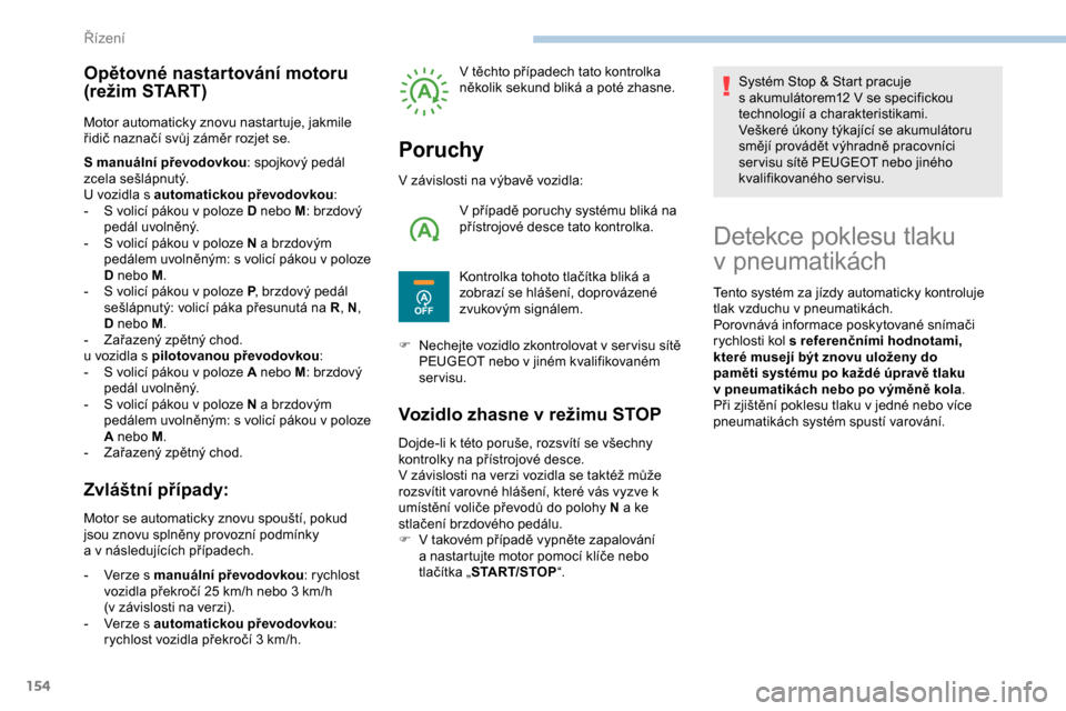 Peugeot Expert 2019  Návod k obsluze (in Czech) 154
Opětovné nastartování motoru 
(režim START)
Motor automaticky znovu nastartuje, jakmile 
řidič naznačí svůj záměr rozjet se.
S manuální převodovkou: spojkový pedál 
zcela sešláp