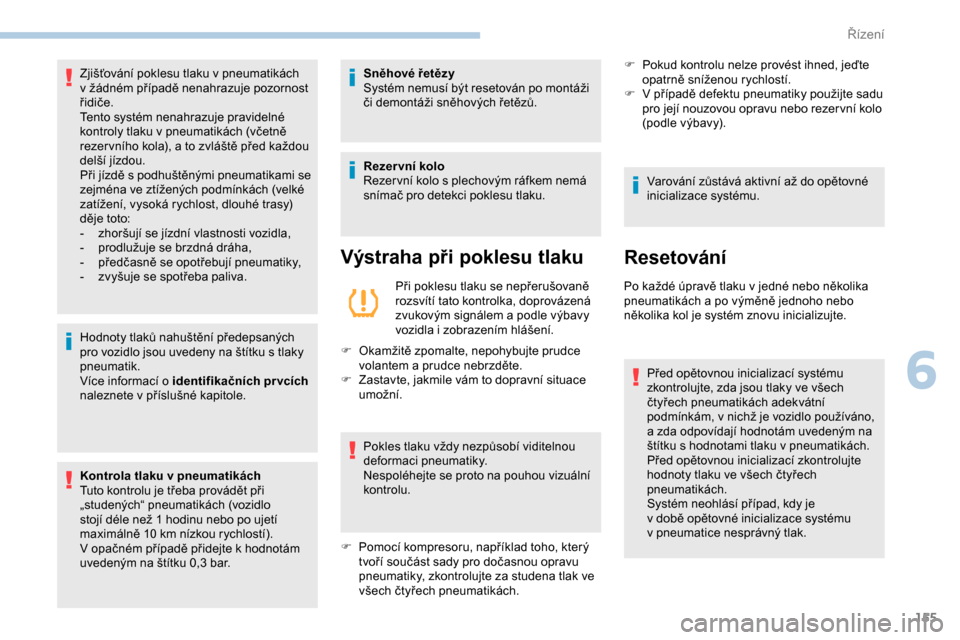 Peugeot Expert 2019  Návod k obsluze (in Czech) 155
Hodnoty tlaků nahuštění předepsaných 
pro vozidlo jsou uvedeny na štítku s  tlaky 
pneumatik.
Více informací o
  identifikačních prvcích  
naleznete v
  příslušné kapitole.
Kontro