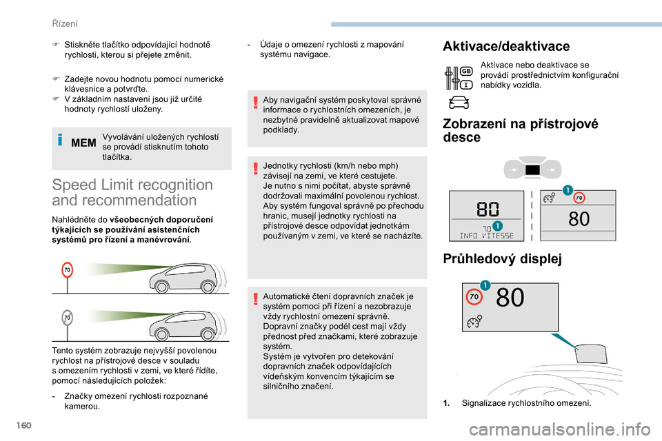 Peugeot Expert 2019  Návod k obsluze (in Czech) 160
F Zadejte novou hodnotu pomocí numerické klávesnice a potvrďte.
F
 
V
   základním nastavení jsou již určité 
hodnoty rychlostí uloženy.
Vyvolávání uložených rychlostí 
se prová