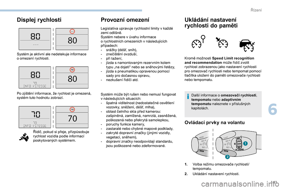 Peugeot Expert 2019  Návod k obsluze (in Czech) 161
Displej rychlostiProvozní omezeníUkládání nastavení 
rychlosti do paměti
Další informace o omezovači rychlosti, 
t empomatu  nebo adaptivním 
tempomatu  naleznete v
  příslušných 
k