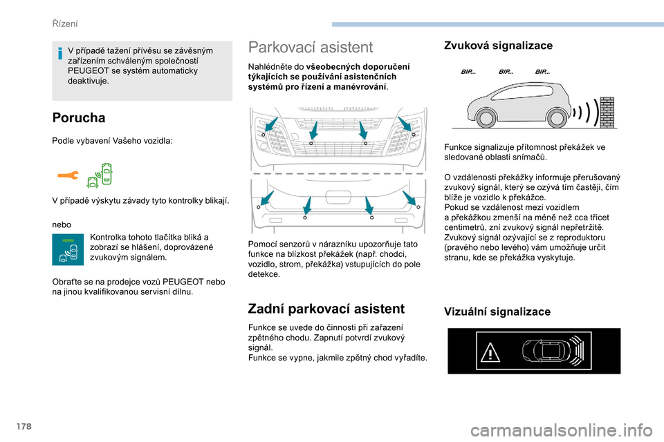 Peugeot Expert 2019  Návod k obsluze (in Czech) 178
Porucha
Podle vybavení Vašeho vozidla:
neboKontrolka tohoto tlačítka bliká a 
zobrazí se hlášení, doprovázené 
zvukovým signálem.
Obraťte se na prodejce vozů PEUGEOT nebo 
na jinou 