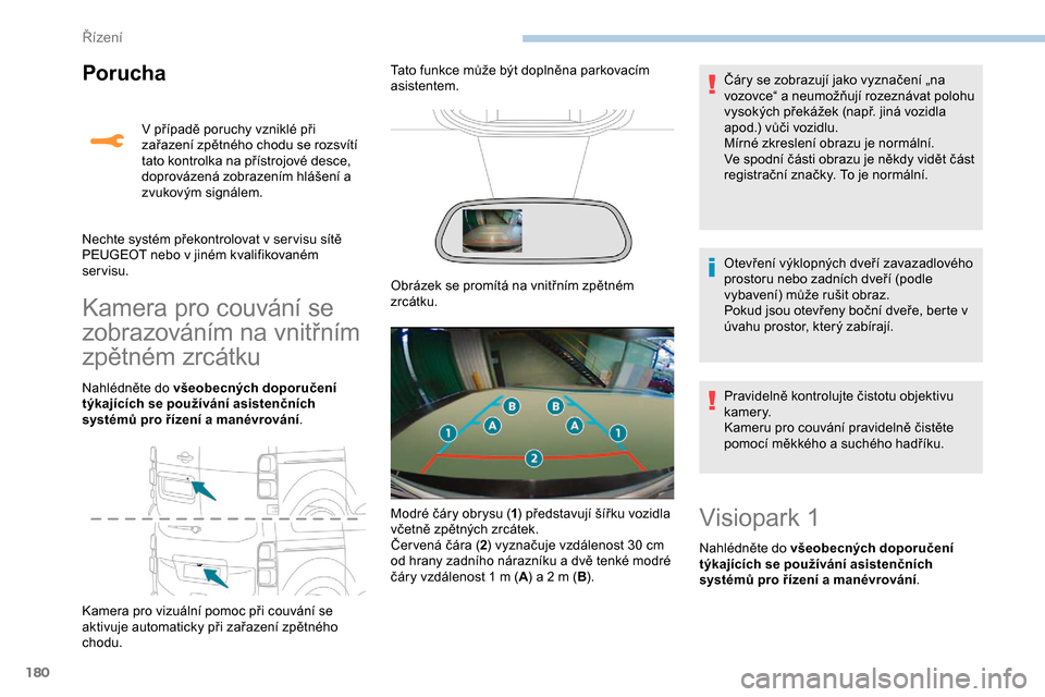 Peugeot Expert 2019 Návod k obsluze (in Czech) 180
Porucha
Kamera pro couvání se
zobrazováním na vnitřním
zpětném zrcátku
Nahlédněte do všeobecných doporučení
týkajících se používání asistenčních
systémů pro řízení Peugeot Expert 2019 Návod k obsluze (in Czech) 180
Porucha
Kamera pro couvání se
zobrazováním na vnitřním
zpětném zrcátku
Nahlédněte do všeobecných doporučení
týkajících se používání asistenčních
systémů pro řízení