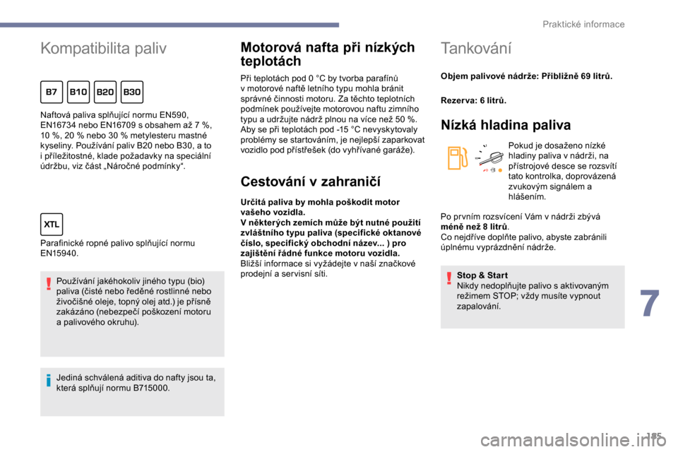 Peugeot Expert 2019 Návod k obsluze (in Czech) 185
Kompatibilita paliv
Používání jakéhokoliv jiného typu (bio)
paliva (čisté nebo ředěné rostlinné nebo
živočišné oleje, topný olej atd.) je přísně
zakázáno (nebezpečí pošk Peugeot Expert 2019 Návod k obsluze (in Czech) 185
Kompatibilita paliv
Používání jakéhokoliv jiného typu (bio)
paliva (čisté nebo ředěné rostlinné nebo
živočišné oleje, topný olej atd.) je přísně
zakázáno (nebezpečí pošk