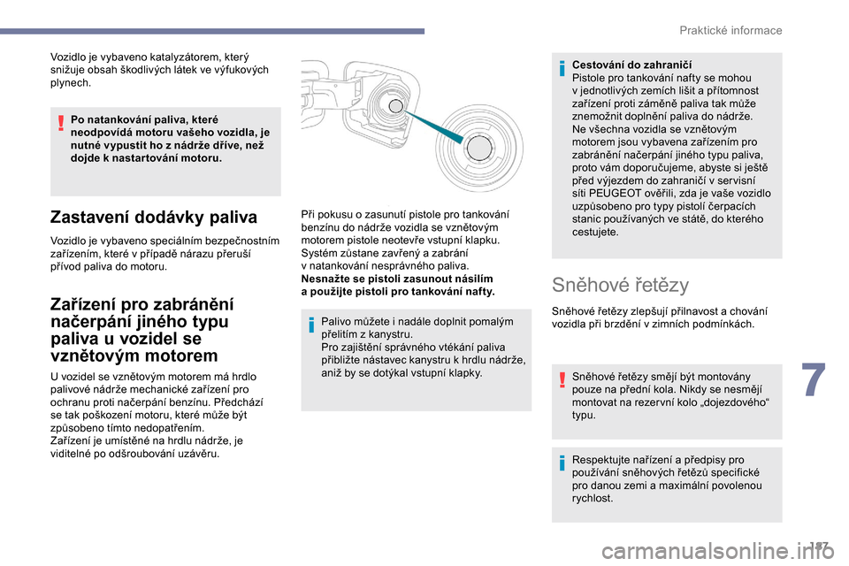 Peugeot Expert 2019 Návod k obsluze (in Czech) 187
Vozidlo je vybaveno katalyzátorem, který
snižuje obsah škodlivých látek ve výfukových
plynech.Po natankování paliva, které
neodpovídá motoru vašeho vozidla, je
nutné vypustit ho Peugeot Expert 2019 Návod k obsluze (in Czech) 187
Vozidlo je vybaveno katalyzátorem, který
snižuje obsah škodlivých látek ve výfukových
plynech.Po natankování paliva, které
neodpovídá motoru vašeho vozidla, je
nutné vypustit ho