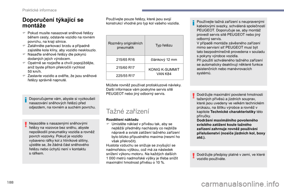 Peugeot Expert 2019 Návod k obsluze (in Czech) 188
Doporučení týkající se
montáže
F Pokud musíte nasazovat sněhové řetězy během cesty, odstavte vozidlo na rovném
povrchu, na kraji silnice.
F
Z
atáhněte parkovací brzdu a pří Peugeot Expert 2019 Návod k obsluze (in Czech) 188
Doporučení týkající se
montáže
F Pokud musíte nasazovat sněhové řetězy během cesty, odstavte vozidlo na rovném
povrchu, na kraji silnice.
F
Z
atáhněte parkovací brzdu a pří