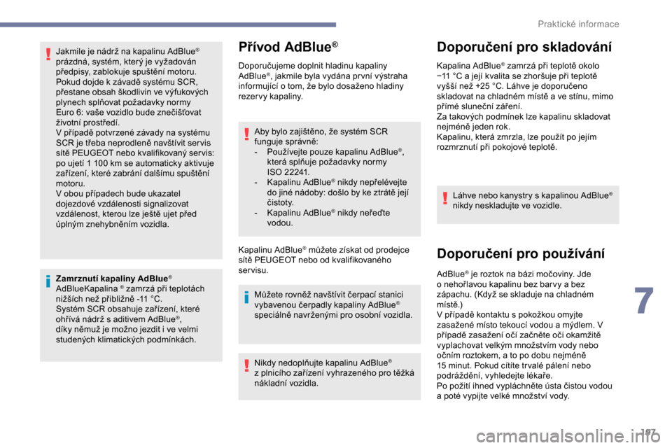 Peugeot Expert 2019  Návod k obsluze (in Czech) 197
Jakmile je nádrž na kapalinu AdBlue® 
prázdná, systém, který je vyžadován 
předpisy, zablokuje spuštění motoru.
Pokud dojde k
 
závadě systému SCR, 
přestane obsah škodlivin ve v