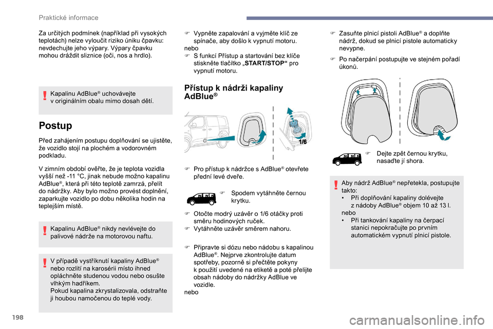 Peugeot Expert 2019  Návod k obsluze (in Czech) 198
Kapalinu AdBlue® uchovávejte 
v
 
originálním obalu mimo dosah dětí.
Postup
Před zahájením postupu doplňování se ujistěte, 
že vozidlo stojí na plochém a vodorovném 
podkladu.
V z