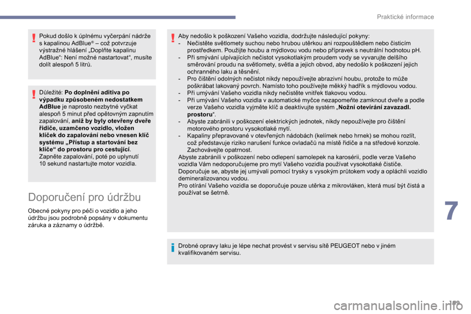 Peugeot Expert 2019  Návod k obsluze (in Czech) 199
Pokud došlo k úplnému vyčerpání nádrže 
s   kapalinou AdBlue® – což potvrzuje 
výstražné hlášení „Doplňte kapalinu 
AdBlue“: Není možné nastartovat“, musíte 
dolít al