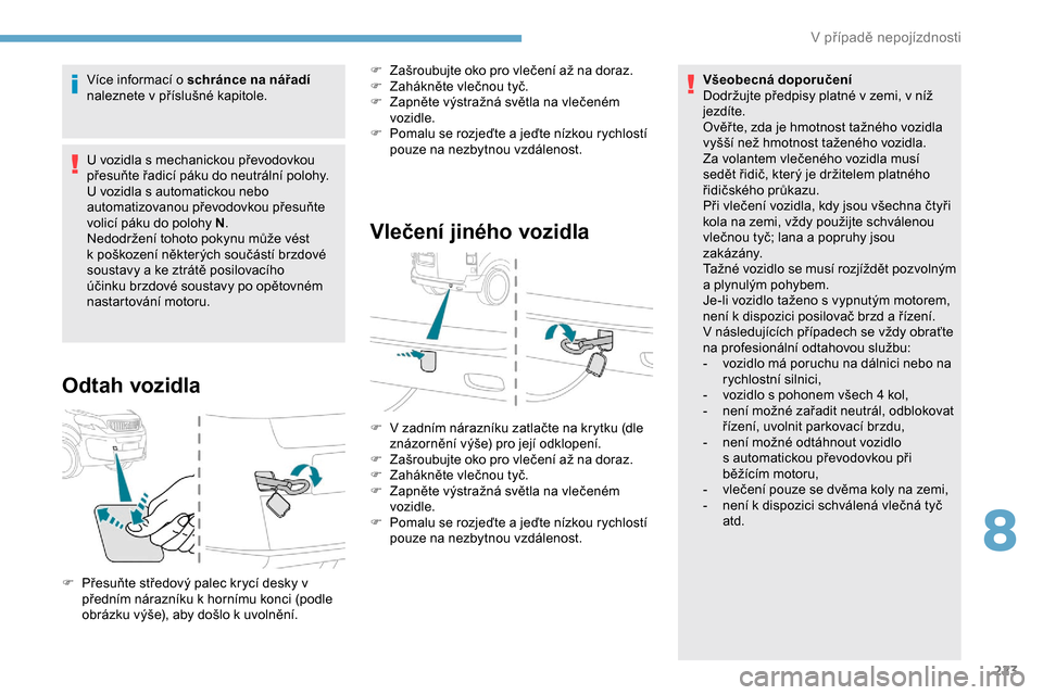 Peugeot Expert 2019  Návod k obsluze (in Czech) 223
Více informací o schránce na nářadí 
naleznete v   příslušné kapitole.
U vozidla s mechanickou převodovkou 
přesuňte řadicí páku do neutrální polohy.
U vozidla s automatickou neb