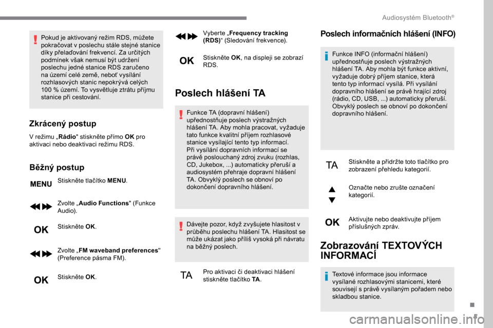 Peugeot Expert 2019 Návod k obsluze (in Czech) 5
Pokud je aktivovaný režim RDS, můžete
pokračovat v poslechu stále stejné stanice
díky přelaďování frekvencí. Za určitých
podmínek však nemusí být udržení
poslechu jedné sta Peugeot Expert 2019 Návod k obsluze (in Czech) 5
Pokud je aktivovaný režim RDS, můžete
pokračovat v poslechu stále stejné stanice
díky přelaďování frekvencí. Za určitých
podmínek však nemusí být udržení
poslechu jedné sta