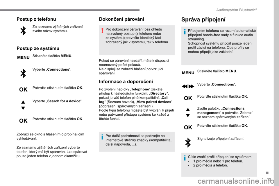 Peugeot Expert 2019 Návod k obsluze (in Czech) 11
Postup z telefonu
Ze seznamu zjištěných zařízení
zvolte název systému.
Postup ze systému
Stiskněte tlačítko MENU.
Vyberte „Connections “.
Potvrďte stisknutím tlačítka OK.
Vyber Peugeot Expert 2019 Návod k obsluze (in Czech) 11
Postup z telefonu
Ze seznamu zjištěných zařízení
zvolte název systému.
Postup ze systému
Stiskněte tlačítko MENU.
Vyberte „Connections “.
Potvrďte stisknutím tlačítka OK.
Vyber