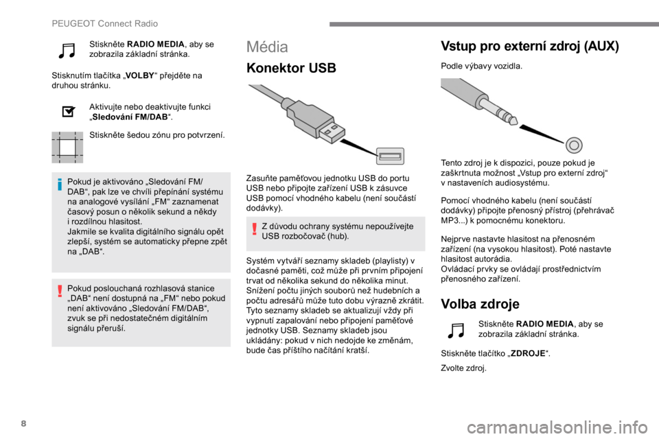 Peugeot Expert 2019 Návod k obsluze (in Czech) 8
Stiskněte R ADIO MEDIA, aby se
zobrazila základní stránka.
Stisknutím tlačítka „ VOLBY“ přejděte na
druhou stránku.
Aktivujte nebo deaktivujte funkci
„Sledování FM/DAB “.
Stis Peugeot Expert 2019 Návod k obsluze (in Czech) 8
Stiskněte R ADIO MEDIA, aby se
zobrazila základní stránka.
Stisknutím tlačítka „ VOLBY“ přejděte na
druhou stránku.
Aktivujte nebo deaktivujte funkci
„Sledování FM/DAB “.
Stis
