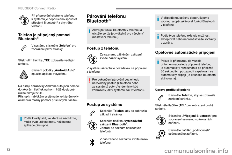 Peugeot Expert 2019 Návod k obsluze (in Czech) 12
Při připojování chytrého telefonu
k systému je doporučeno spouštět
připojení Bluetooth
® z chytrého
telefonu.
Telefon je připojený pomocí
Bluetooth®
V systému stiskněte „ Peugeot Expert 2019 Návod k obsluze (in Czech) 12
Při připojování chytrého telefonu
k systému je doporučeno spouštět
připojení Bluetooth
® z chytrého
telefonu.
Telefon je připojený pomocí
Bluetooth®
V systému stiskněte „