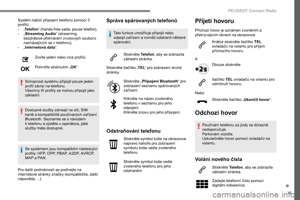 Peugeot Expert 2019 Návod k obsluze (in Czech) 13
Systém nabízí připojení telefonu pomocí 3
profilů:
-
„T
elefon “ (hands-free sada, pouze telefon),
-
„ S
treaming Audio “ (streaming:
bezdrátové přehrávání zvukových so Peugeot Expert 2019 Návod k obsluze (in Czech) 13
Systém nabízí připojení telefonu pomocí 3
profilů:
-
„T
elefon “ (hands-free sada, pouze telefon),
-
„ S
treaming Audio “ (streaming:
bezdrátové přehrávání zvukových so
