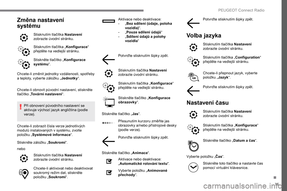 Peugeot Expert 2019 Návod k obsluze (in Czech) 15
Změna nastavení
systému
Stisknutím tlačítka Nastavení
zobrazte úvodní stránku.
Stisknutím tlačítka „ Konfigurace“
přejděte na vedlejší stránku.
Stiskněte tlačítko „ Ko Peugeot Expert 2019 Návod k obsluze (in Czech) 15
Změna nastavení
systému
Stisknutím tlačítka Nastavení
zobrazte úvodní stránku.
Stisknutím tlačítka „ Konfigurace“
přejděte na vedlejší stránku.
Stiskněte tlačítko „ Ko