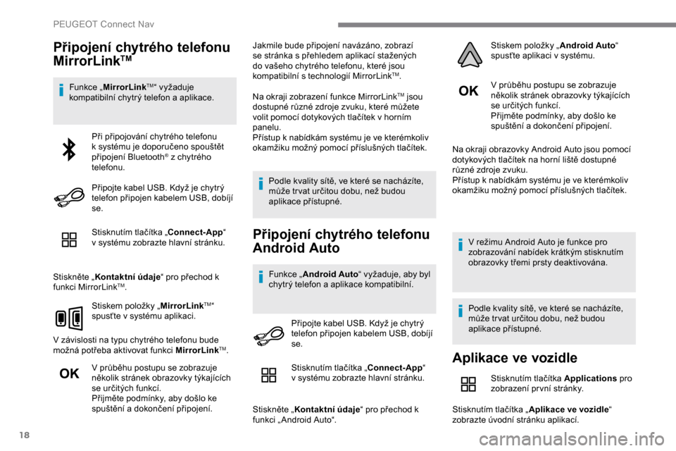 Peugeot Expert 2019  Návod k obsluze (in Czech) 18
Připojení chytrého telefonu 
MirrorLinkTM
Funkce „MirrorLinkTM“ vyžaduje 
kompatibilní chytrý telefon a   aplikace.
Stisknutím tlačítka „Connect-App “ 
v
 
systému zobrazte hlavn