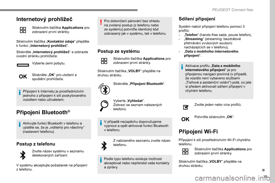 Peugeot Expert 2019 Návod k obsluze (in Czech) 19
Internetový prohlížeč
Stisknutím tlačítka Applications pro
zobrazení pr vní stránky.
Stisknutím tlačítka „ Kontaktní údaje“ přejděte
k
funkci „ Internetový prohlížeč Peugeot Expert 2019 Návod k obsluze (in Czech) 19
Internetový prohlížeč
Stisknutím tlačítka Applications pro
zobrazení pr vní stránky.
Stisknutím tlačítka „ Kontaktní údaje“ přejděte
k
funkci „ Internetový prohlížeč