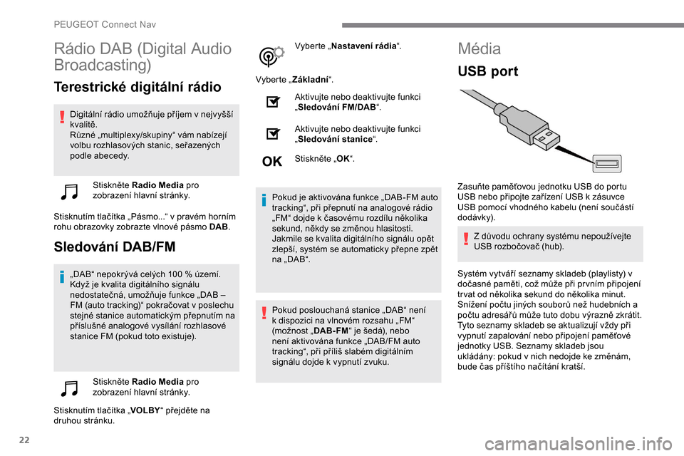 Peugeot Expert 2019 Návod k obsluze (in Czech) 22
Rádio DAB (Digital Audio
Broadcasting)
Terestrické digitální rádio
Digitální rádio umožňuje příjem v nejvyšší
k valitě.
Různé „multiplexy/skupiny“ vám nabízejí
volbu roz Peugeot Expert 2019 Návod k obsluze (in Czech) 22
Rádio DAB (Digital Audio
Broadcasting)
Terestrické digitální rádio
Digitální rádio umožňuje příjem v nejvyšší
k valitě.
Různé „multiplexy/skupiny“ vám nabízejí
volbu roz