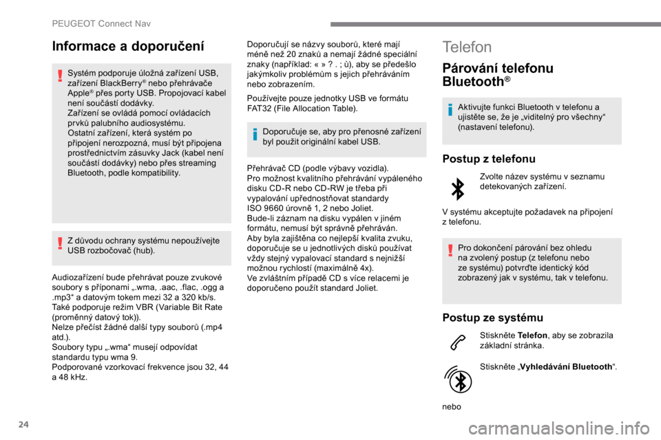 Peugeot Expert 2019 Návod k obsluze (in Czech) 24
Informace a doporučení
Systém podporuje úložná zařízení USB,
zařízení BlackBerry® nebo přehrávače
Apple® přes porty USB. Propojovací kabel
není součástí dodávky.
Zaříze Peugeot Expert 2019 Návod k obsluze (in Czech) 24
Informace a doporučení
Systém podporuje úložná zařízení USB,
zařízení BlackBerry® nebo přehrávače
Apple® přes porty USB. Propojovací kabel
není součástí dodávky.
Zaříze