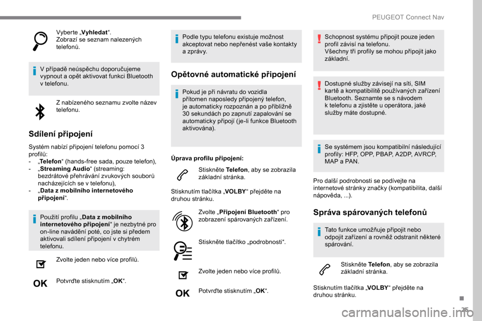 Peugeot Expert 2019 Návod k obsluze (in Czech) 25
Vyberte „Vyhledat “.
Zobrazí se seznam nalezených
telefonů.
V
případě neúspěchu doporučujeme
vypnout a
opět aktivovat funkci Bluetooth
v
telefonu. Z
nabízeného seznamu zv Peugeot Expert 2019 Návod k obsluze (in Czech) 25
Vyberte „Vyhledat “.
Zobrazí se seznam nalezených
telefonů.
V
případě neúspěchu doporučujeme
vypnout a
opět aktivovat funkci Bluetooth
v
telefonu. Z
nabízeného seznamu zv