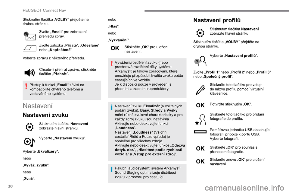 Peugeot Expert 2019 Návod k obsluze (in Czech) 28
Stisknutím tlačítka „VOLBY“ přejděte na
druhou stránku.
Zvolte „Email“ pro zobrazení
přehledu zpráv.
Zvolte záložku „ Přijaté“, „Odeslané “
nebo „ Nepřečtené Peugeot Expert 2019 Návod k obsluze (in Czech) 28
Stisknutím tlačítka „VOLBY“ přejděte na
druhou stránku.
Zvolte „Email“ pro zobrazení
přehledu zpráv.
Zvolte záložku „ Přijaté“, „Odeslané “
nebo „ Nepřečtené