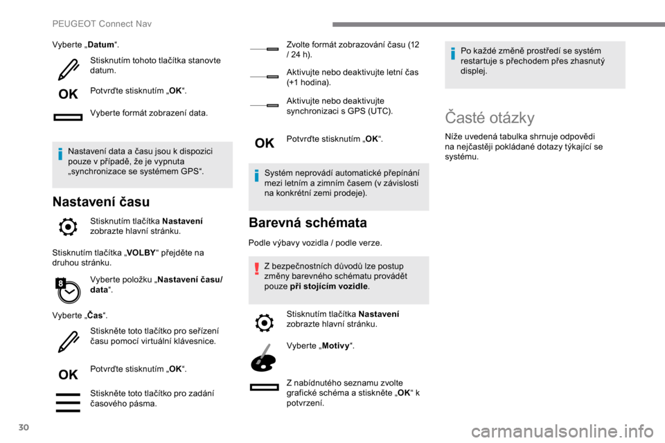 Peugeot Expert 2019  Návod k obsluze (in Czech) 30
Vyberte „Datum“.
Stisknutím tohoto tlačítka stanovte 
datum.
Potvrďte stisknutím „ OK“.
Vyberte formát zobrazení data.
Nastavení data a času jsou k dispozici 
pouze v případě, �