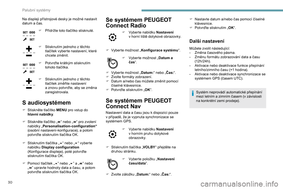Peugeot Expert 2019  Návod k obsluze (in Czech) 30
Na displeji přístrojové desky je možné nastavit 
datum a  čas.
F
 
P
 řidržte toto tlačítko stisknuté.
F
 
S
 tisknutím jednoho z   těchto 
tlačítek vyberte nastavení, které 
chcet