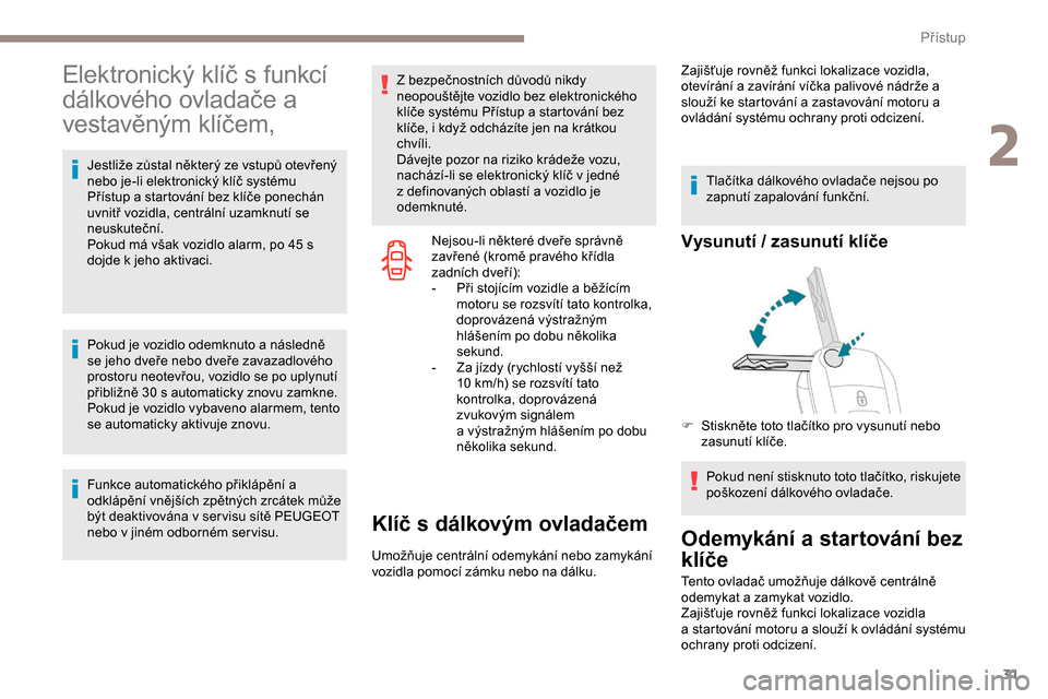 Peugeot Expert 2019 Návod k obsluze (in Czech) 31
Elektronický klíč s funkcí
dálkového ovladače a
vestavěným klíčem,
Jestliže zůstal některý ze vstupů otevřený
nebo je-li elektronický klíč systému
Přístup a startování Peugeot Expert 2019 Návod k obsluze (in Czech) 31
Elektronický klíč s funkcí
dálkového ovladače a
vestavěným klíčem,
Jestliže zůstal některý ze vstupů otevřený
nebo je-li elektronický klíč systému
Přístup a startování