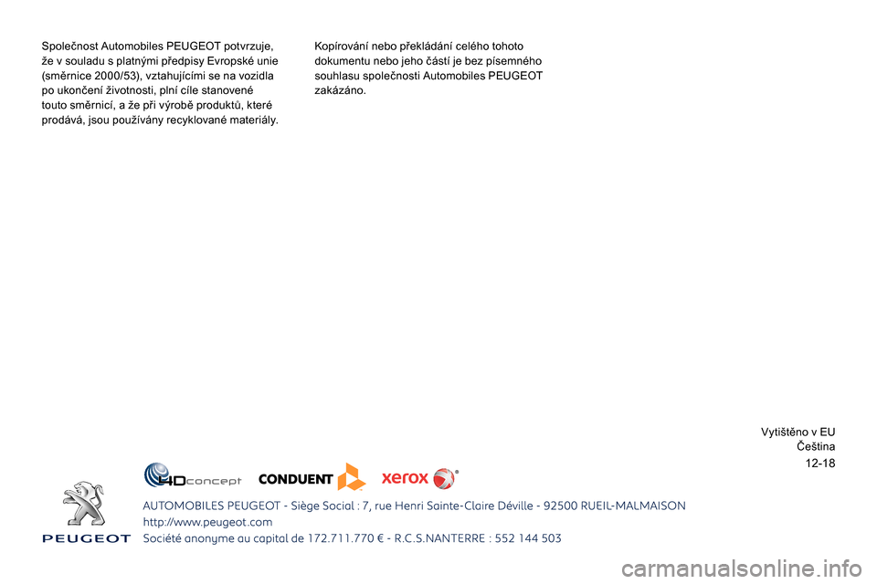 Peugeot Expert 2019  Návod k obsluze (in Czech) 12-18
Společnost Automobiles PEUGEOT potvrzuje, 
že v souladu s platnými předpisy Evropské unie 
(směrnice 2000/53), vztahujícími se na vozidla 
po ukončení životnosti, plní cíle stanoven