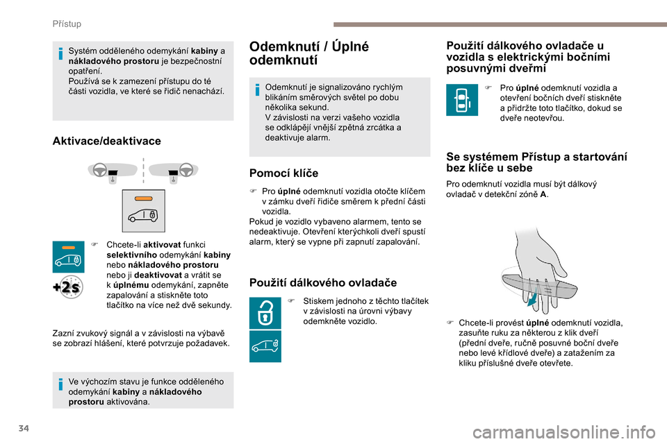 Peugeot Expert 2019  Návod k obsluze (in Czech) 34
Systém odděleného odemykání kabiny a 
nákladového prostoru  je bezpečnostní 
opatření.
Používá se k
  zamezení přístupu do té 
části vozidla, ve které se řidič nenachází.
A