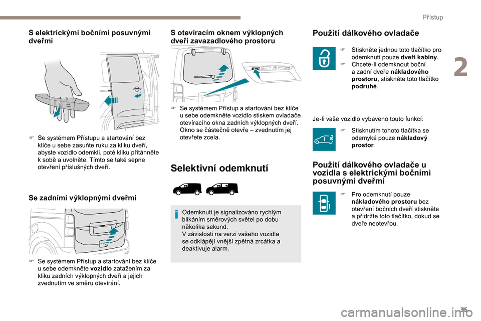 Peugeot Expert 2019 Návod k obsluze (in Czech) 35
S elektrickými bočními posuvnými
dveřmi
Se zadními výklopnými dveřmiS otevíracím oknem výklopných
dveří zavazadlového prostoru
F Se systémem Přístup a startování bez klíče Peugeot Expert 2019 Návod k obsluze (in Czech) 35
S elektrickými bočními posuvnými
dveřmi
Se zadními výklopnými dveřmiS otevíracím oknem výklopných
dveří zavazadlového prostoru
F Se systémem Přístup a startování bez klíče