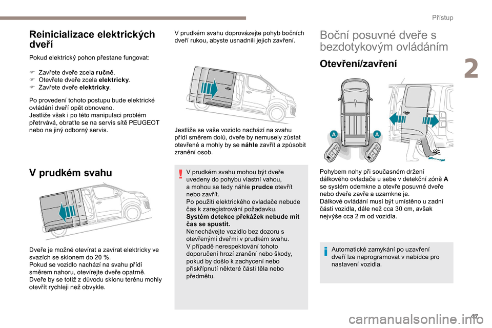 Peugeot Expert 2019  Návod k obsluze (in Czech) 47
Reinicializace elektrických 
dveří
Pokud elektrický pohon přestane fungovat:
F 
Z
 avřete dveře zcela ručně .
F
 
O
 tevřete dveře zcela elektricky .
F
 
Z
 avřete dveře elektricky .
P