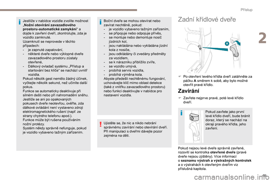 Peugeot Expert 2019  Návod k obsluze (in Czech) 49
Jestliže v nabídce vozidle zvolíte možnost 
„Nožní otevírání zavazadlového 
prostoru-automatické zamykání “ a 
dojde k zavření dveří, zkontrolujte, zda je 
vozidlo zamknuté.
U