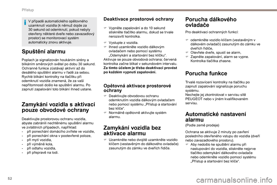 Peugeot Expert 2019  Návod k obsluze (in Czech) 52
Spuštění alarmu
Poplach je signalizován houkáním sirény a 
blikáním směrových světel po dobu 30  sekund.
Ochranné funkce zůstávají aktivní až do 
desátého spuštění alarmu v 