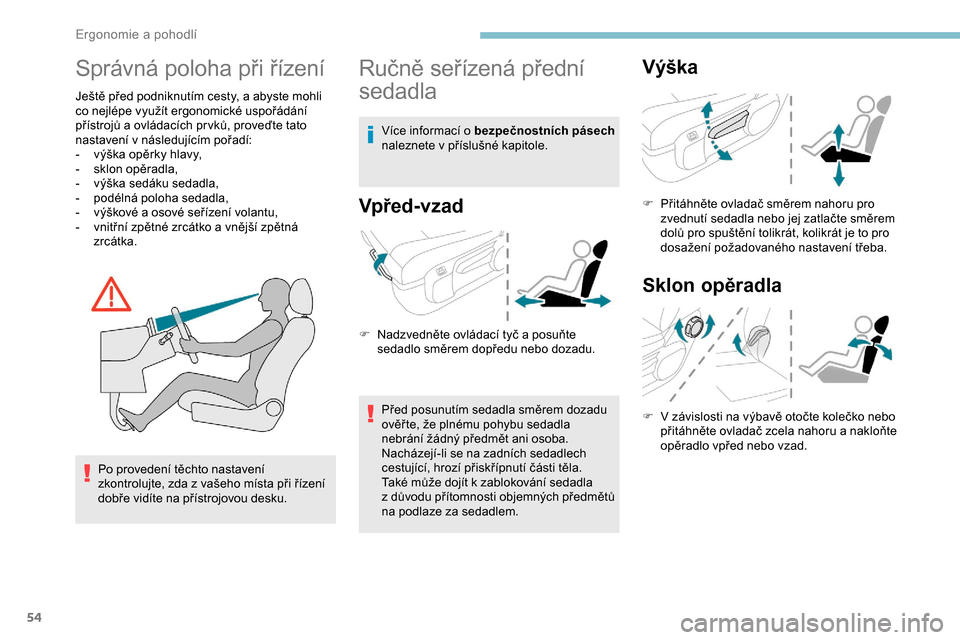 Peugeot Expert 2019  Návod k obsluze (in Czech) 54
Správná poloha při řízení
Ještě před podniknutím cesty, a abyste mohli 
co nejlépe využít ergonomické uspořádání 
přístrojů a ovládacích pr vků, proveďte tato 
nastavení v