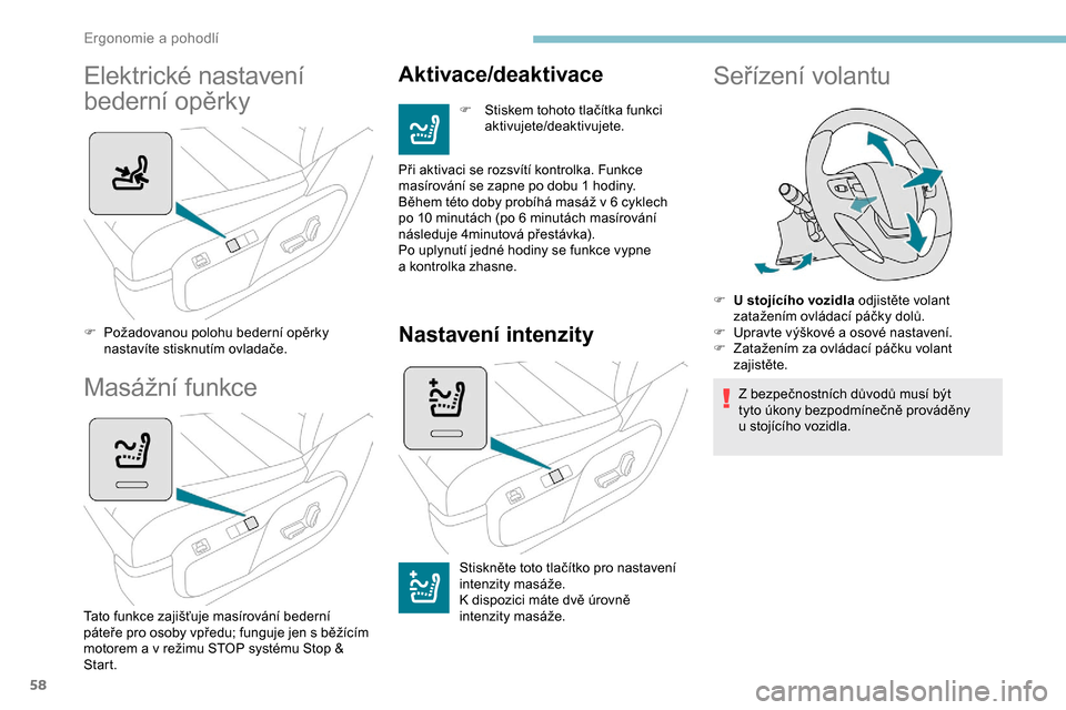 Peugeot Expert 2019  Návod k obsluze (in Czech) 58
Elektrické nastavení 
bederní opěrky
F Požadovanou polohu bederní opěrky nastavíte stisknutím ovladače.
Masážní funkce
Tato funkce zajišťuje masírování bederní 
páteře pro osob