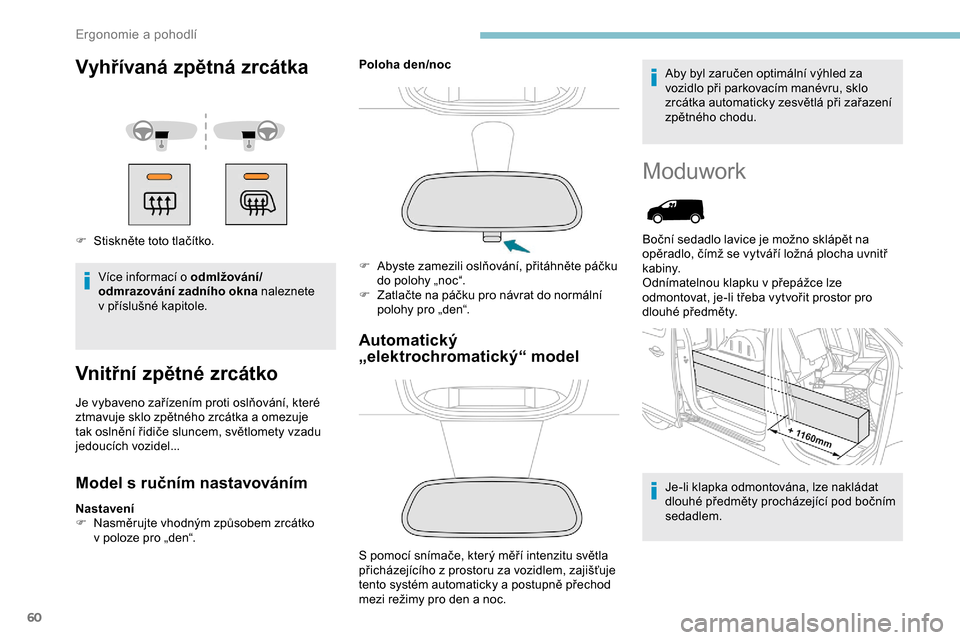 Peugeot Expert 2019  Návod k obsluze (in Czech) 60
Vyhřívaná zpětná zrcátka
F Stiskněte toto tlačítko.Více informací o odmlžování/
odmrazování zadního okna naleznete 
v
  příslušné kapitole.
Vnitřní zpětné zrcátko
Je vybav