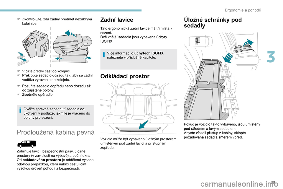 Peugeot Expert 2019  Návod k obsluze (in Czech) 73
F Zkontrolujte, zda žádný předmět nezakrývá kolejnice.
F
 
V
 ložte přední část do kolejnic.
F
 
P
 řeklopte sedadlo dozadu tak, aby se zadní 
vodítka vyrovnala do kolejnic.
F
 
P
 o