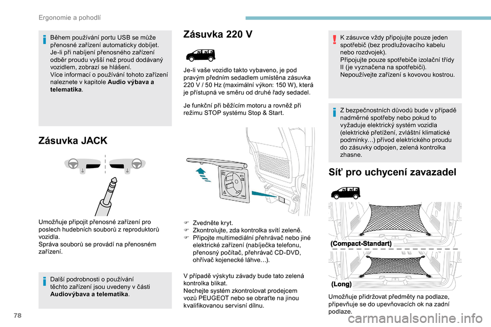 Peugeot Expert 2019 Návod k obsluze (in Czech) 78
Během používání portu USB se může
přenosné zařízení automaticky dobíjet.
Je-li při nabíjení přenosného zařízení
odběr proudu vyšší než proud dodávaný
vozidlem, zobraz Peugeot Expert 2019 Návod k obsluze (in Czech) 78
Během používání portu USB se může
přenosné zařízení automaticky dobíjet.
Je-li při nabíjení přenosného zařízení
odběr proudu vyšší než proud dodávaný
vozidlem, zobraz