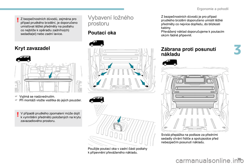 Peugeot Expert 2019 Návod k obsluze (in Czech) 79
Z bezpečnostních důvodů, zejména pro
případ prudkého brzdění, je doporučeno
umisťovat těžké předměty na podlahu
co nejblíže k opěradlu zadního(ch)
sedadla(el) nebo zadní Peugeot Expert 2019 Návod k obsluze (in Czech) 79
Z bezpečnostních důvodů, zejména pro
případ prudkého brzdění, je doporučeno
umisťovat těžké předměty na podlahu
co nejblíže k opěradlu zadního(ch)
sedadla(el) nebo zadní