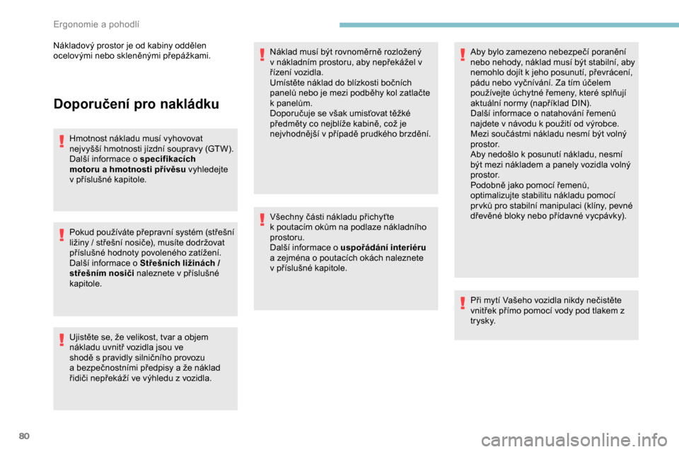 Peugeot Expert 2019 Návod k obsluze (in Czech) 80
Doporučení pro nakládku
Hmotnost nákladu musí vyhovovat
nejvyšší hmotnosti jízdní soupravy (GTW).
Další informace o specifikacích
motoru a hmotnosti přívěsu vyhledejte
v
pří Peugeot Expert 2019 Návod k obsluze (in Czech) 80
Doporučení pro nakládku
Hmotnost nákladu musí vyhovovat
nejvyšší hmotnosti jízdní soupravy (GTW).
Další informace o specifikacích
motoru a hmotnosti přívěsu vyhledejte
v
pří