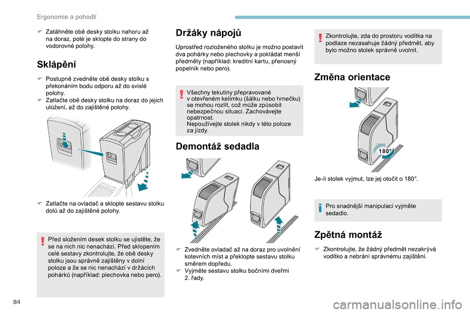 Peugeot Expert 2019 Návod k obsluze (in Czech) 84
F Zatáhněte obě desky stolku nahoru až na doraz, poté je sklopte do strany do
vodorovné polohy.
Sklápění
F Postupně zvedněte obě desky stolku s překonáním bodu odporu až do svislé Peugeot Expert 2019 Návod k obsluze (in Czech) 84
F Zatáhněte obě desky stolku nahoru až na doraz, poté je sklopte do strany do
vodorovné polohy.
Sklápění
F Postupně zvedněte obě desky stolku s překonáním bodu odporu až do svislé