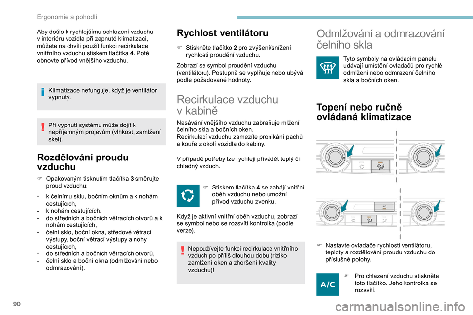 Peugeot Expert 2019  Návod k obsluze (in Czech) 90
Aby došlo k rychlejšímu ochlazení vzduchu 
v   interiéru vozidla při zapnuté klimatizaci, 
můžete na chvíli použít funkci recirkulace 
vnitřního vzduchu stiskem tlačítka 4 . Poté 
